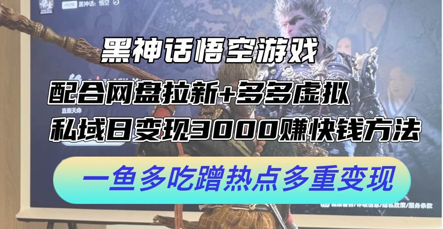 黑神话悟空游戏配合网盘拉新+多多虚拟+私域日变现3000+赚快钱方法。…网创吧-网创项目资源站-副业项目-创业项目-搞钱项目网创吧