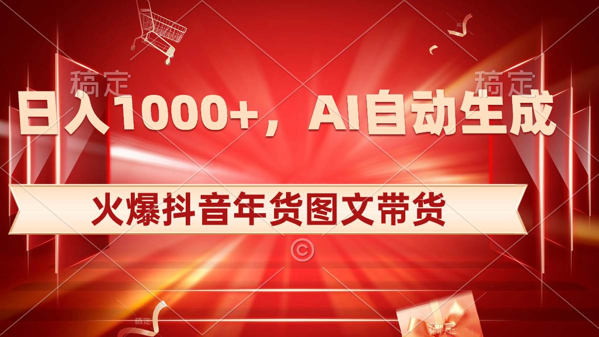 日入1000+火爆抖音年货图文带货，AI自动生成自己的年货原创图文网创吧-网创项目资源站-副业项目-创业项目-搞钱项目网创吧