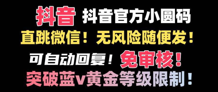 抖音二维码直跳微信技术！站内随便发不违规！！网创吧-网创项目资源站-副业项目-创业项目-搞钱项目网创吧