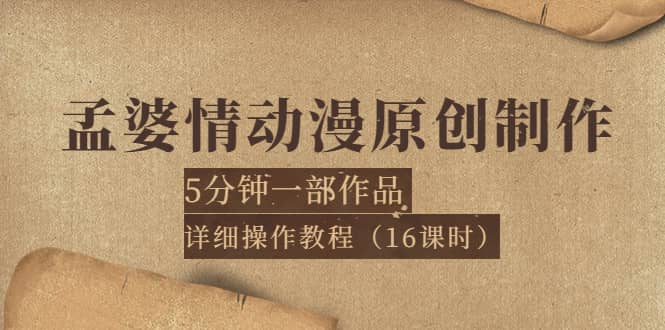 孟婆情动漫原创制作：5分钟一部成品，详细操作教程（16课时）网创吧-网创项目资源站-副业项目-创业项目-搞钱项目网创吧