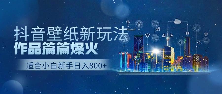 抖音壁纸号新玩法，作品篇篇爆火，日收益500+网创吧-网创项目资源站-副业项目-创业项目-搞钱项目网创吧