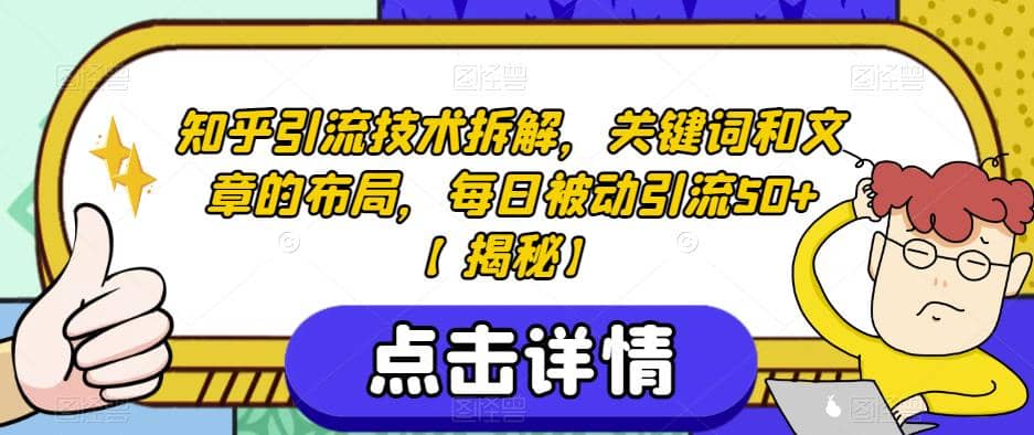 知乎引流技术拆解，关键词和文章的布局，每日被动引流50+【揭秘】网创吧-网创项目资源站-副业项目-创业项目-搞钱项目网创吧