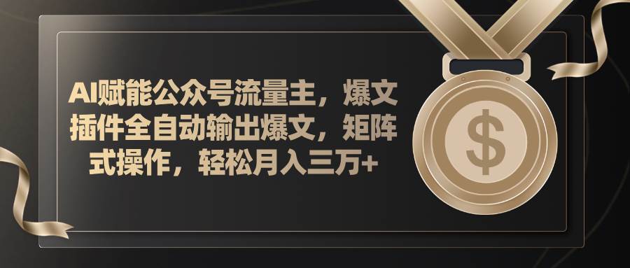 AI赋能公众号流量主，插件输出爆文，矩阵式操作，轻松月入三万+网创吧-网创项目资源站-副业项目-创业项目-搞钱项目网创吧