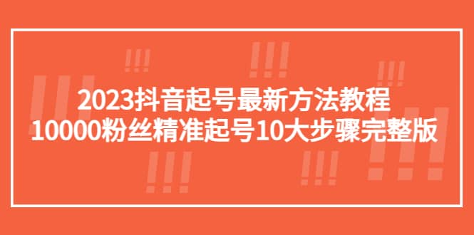 2023抖音起号最新方法教程：10000粉丝精准起号10大步骤完整版网创吧-网创项目资源站-副业项目-创业项目-搞钱项目网创吧