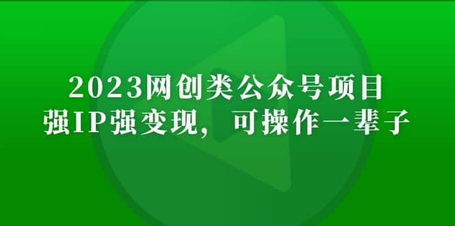 2023网创类公众号项目，强IP强变现，可操作一辈子网创吧-网创项目资源站-副业项目-创业项目-搞钱项目网创吧