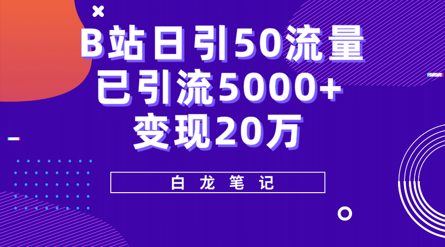 B站日引50+流量，实战已引流5000+变现20万，超级实操课程网创吧-网创项目资源站-副业项目-创业项目-搞钱项目网创吧