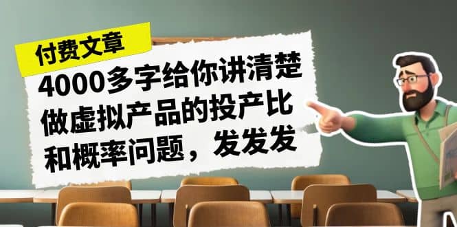 某付款文章《4000多字给你讲清楚做虚拟产品的投产比和概率问题，发发发》网创吧-网创项目资源站-副业项目-创业项目-搞钱项目网创吧