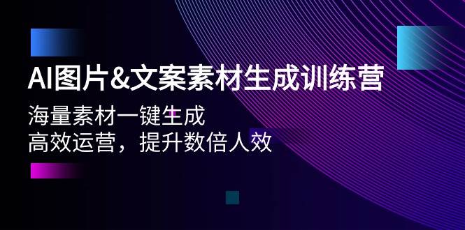 AI图片文案素材生成训练营，海量素材一键生成 高效运营 提升数倍人效网创吧-网创项目资源站-副业项目-创业项目-搞钱项目网创吧