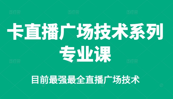 卡直播广场技术系列专业课，目前最强最全直播广场技术网创吧-网创项目资源站-副业项目-创业项目-搞钱项目网创吧