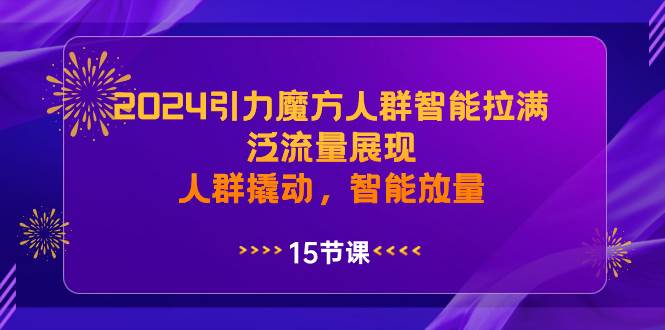 2024引力魔方人群智能拉满，泛流量展现，人群撬动，智能放量网创吧-网创项目资源站-副业项目-创业项目-搞钱项目网创吧