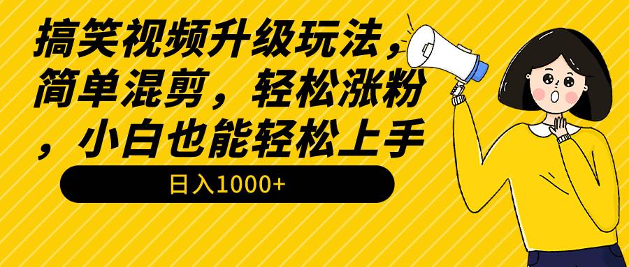 搞笑视频升级玩法，简单混剪，轻松涨粉，小白也能上手，日入1000+教程+素材网创吧-网创项目资源站-副业项目-创业项目-搞钱项目网创吧