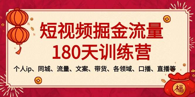 短视频-掘金流量180天训练营，个人ip、同城、流量、文案、带货、各领域、口播、直播等网创吧-网创项目资源站-副业项目-创业项目-搞钱项目网创吧