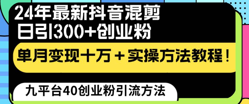 24年最新抖音混剪日引300+创业粉“割韭菜”单月变现十万+实操教程！网创吧-网创项目资源站-副业项目-创业项目-搞钱项目网创吧