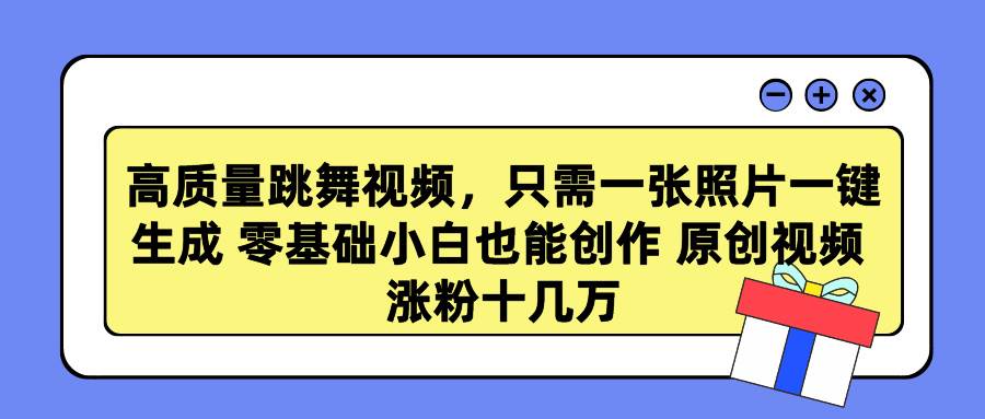 高质量跳舞视频，只需一张照片一键生成 零基础小白也能创作 原创视频 涨…网创吧-网创项目资源站-副业项目-创业项目-搞钱项目网创吧