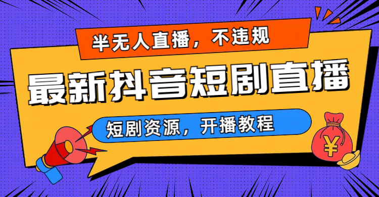 最新抖音短剧半无人直播，不违规日入500+网创吧-网创项目资源站-副业项目-创业项目-搞钱项目网创吧