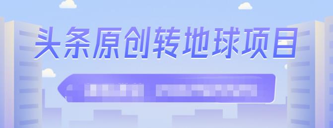 外面收2000大洋的‮条头‬原创转地球项目，单号每天做6-8个视频，收益过百很轻松网创吧-网创项目资源站-副业项目-创业项目-搞钱项目网创吧