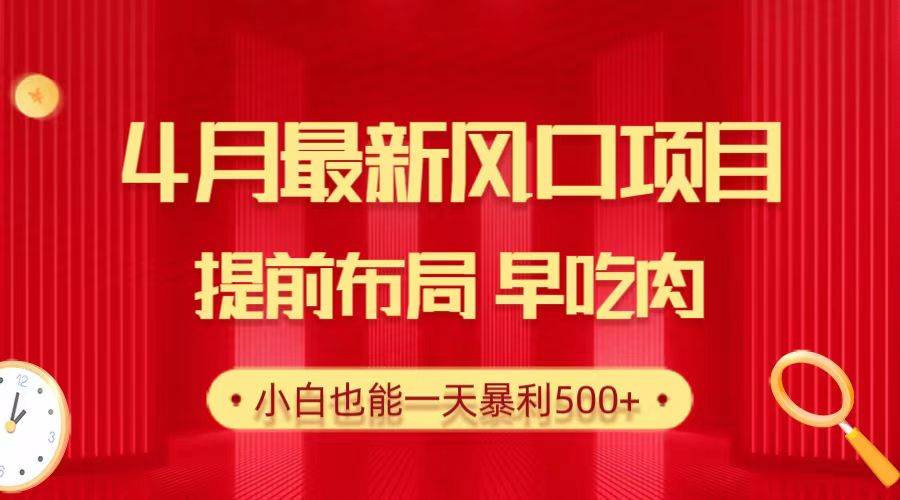 28.4月最新风口项目，提前布局早吃肉，小白也能一天暴利500+网创吧-网创项目资源站-副业项目-创业项目-搞钱项目网创吧