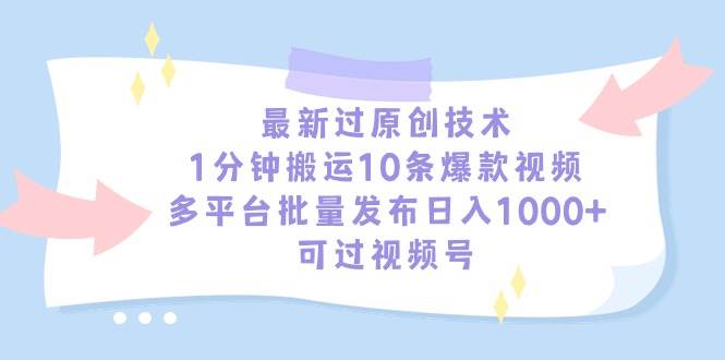 最新过原创技术，1分钟搬运10条爆款视频，多平台批量发布日入1000+，可…网创吧-网创项目资源站-副业项目-创业项目-搞钱项目网创吧