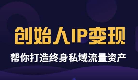 《创始人IP变现》精华版，帮你打造终身私域流量资产（无水印）网创吧-网创项目资源站-副业项目-创业项目-搞钱项目网创吧