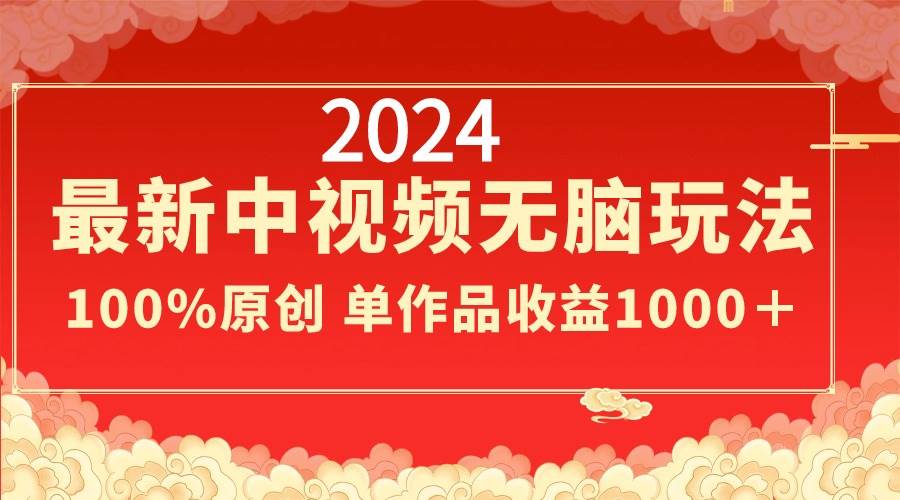 2024最新中视频无脑玩法，作品制作简单，100%原创，单作品收益1000＋网创吧-网创项目资源站-副业项目-创业项目-搞钱项目网创吧