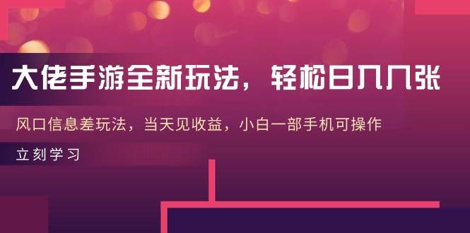 大佬手游全新玩法，轻松日入几张，风口信息差玩法，当天见收益，小白一…网创吧-网创项目资源站-副业项目-创业项目-搞钱项目网创吧