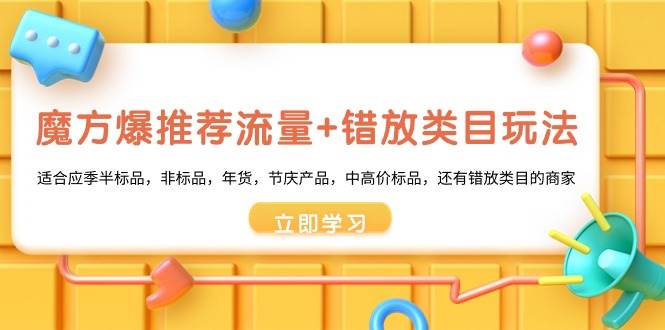 魔方·爆推荐流量+错放类目玩法：适合应季半标品，非标品，年货，节庆产品，中高价标品网创吧-网创项目资源站-副业项目-创业项目-搞钱项目网创吧