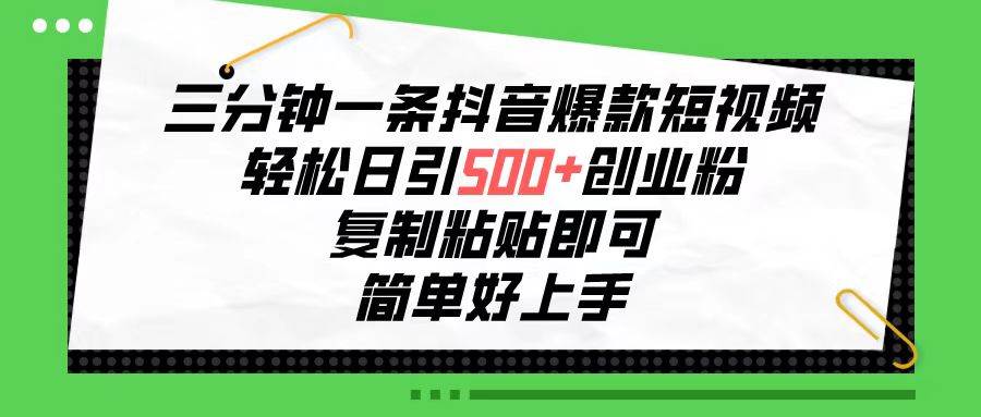 三分钟一条抖音爆款短视频，轻松日引500+创业粉，复制粘贴即可，简单好…网创吧-网创项目资源站-副业项目-创业项目-搞钱项目网创吧