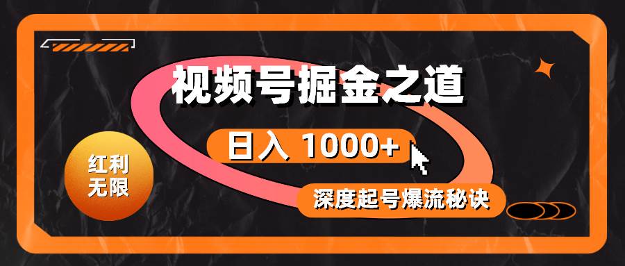 红利无限！视频号掘金之道，深度解析起号爆流秘诀，轻松实现日入 1000+！网创吧-网创项目资源站-副业项目-创业项目-搞钱项目网创吧