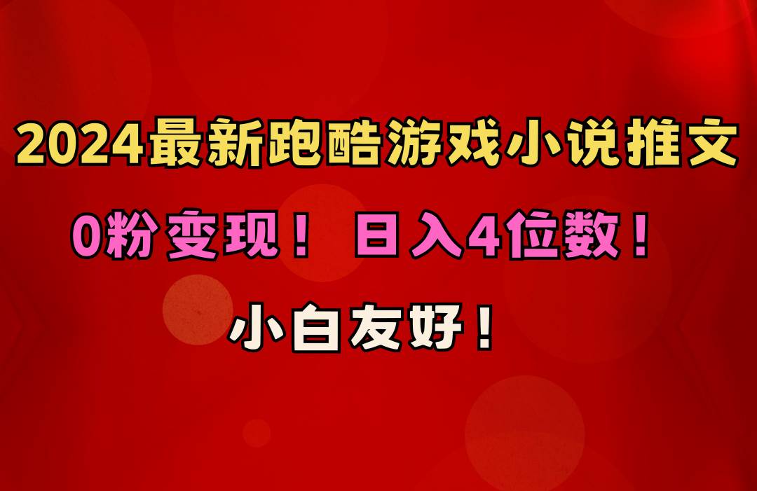 小白友好！0粉变现！日入4位数！跑酷游戏小说推文项目（附千G素材）网创吧-网创项目资源站-副业项目-创业项目-搞钱项目网创吧