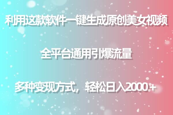 用这款软件一键生成原创美女视频 全平台通用引爆流量 多种变现 日入2000＋网创吧-网创项目资源站-副业项目-创业项目-搞钱项目网创吧