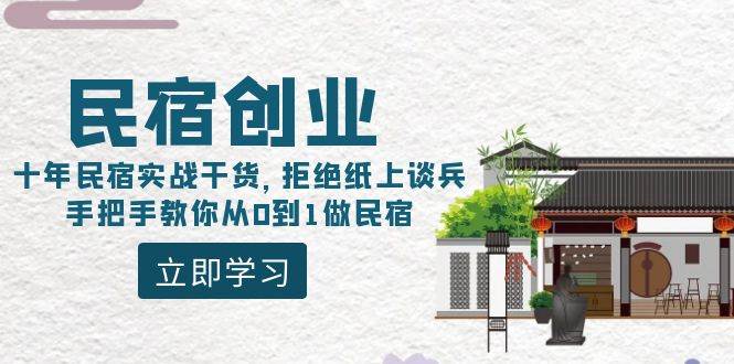 民宿创业：十年民宿实战干货，拒绝纸上谈兵，手把手教你从0到1做民宿网创吧-网创项目资源站-副业项目-创业项目-搞钱项目网创吧