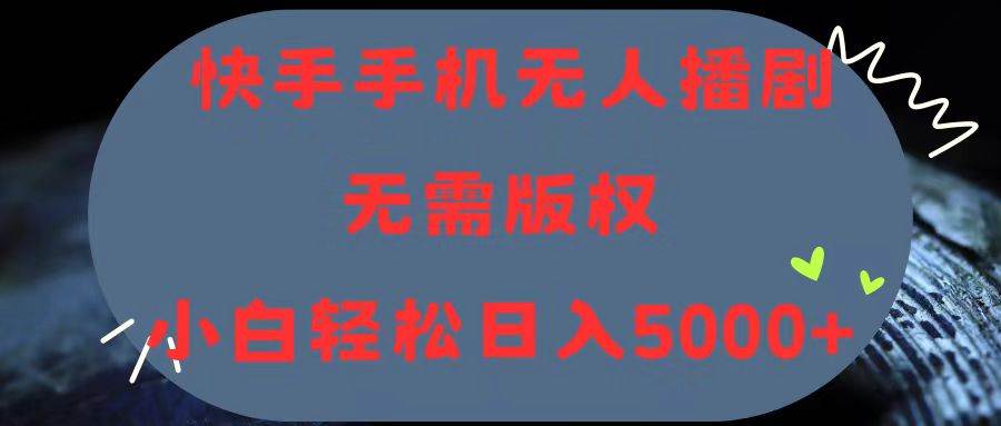 快手手机无人播剧，无需硬改，轻松解决版权问题，小白轻松日入5000+网创吧-网创项目资源站-副业项目-创业项目-搞钱项目网创吧