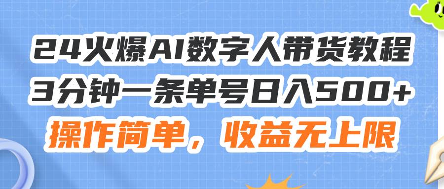 24火爆AI数字人带货教程，3分钟一条单号日入500+，操作简单，收益无上限网创吧-网创项目资源站-副业项目-创业项目-搞钱项目网创吧