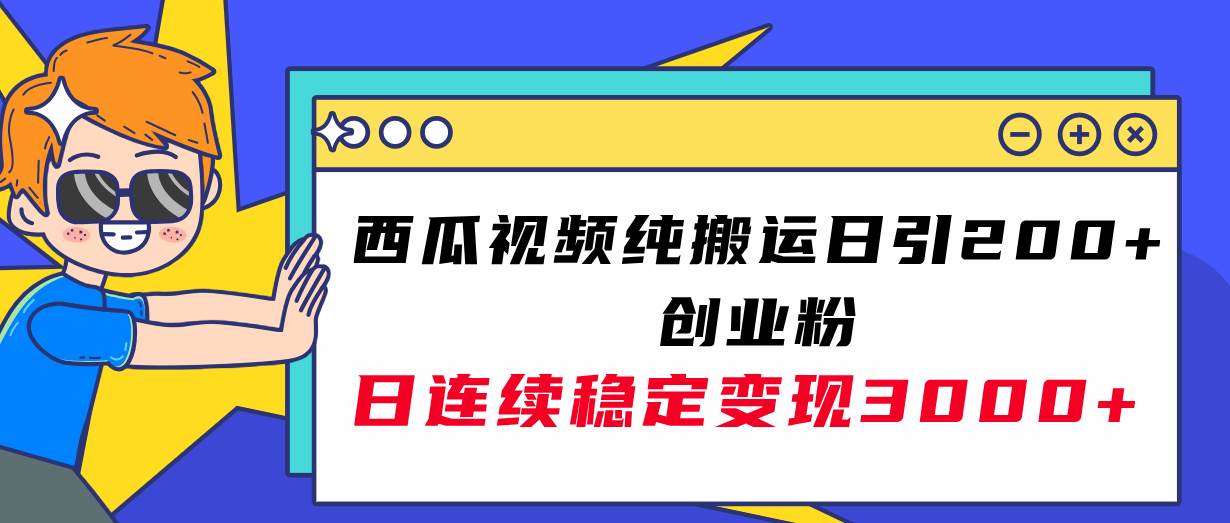 西瓜视频纯搬运日引200+创业粉，日连续变现3000+实操教程！网创吧-网创项目资源站-副业项目-创业项目-搞钱项目网创吧