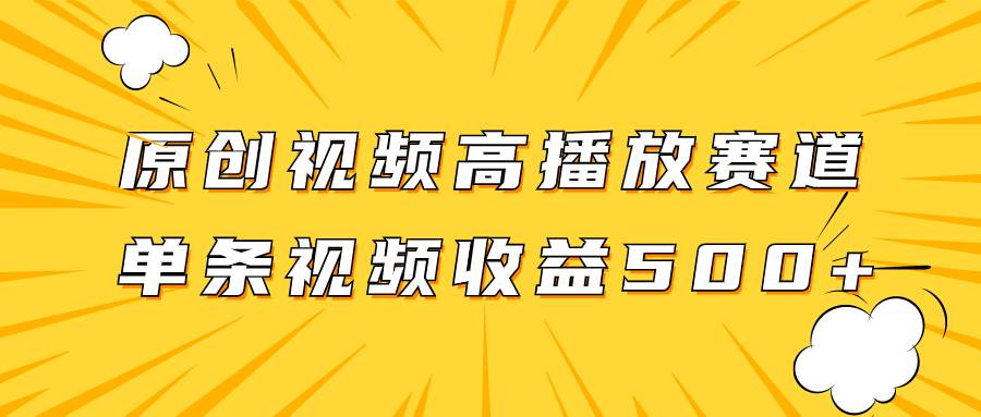 原创视频高播放赛道掘金项目玩法，播放量越高收益越高，单条视频收益500+网创吧-网创项目资源站-副业项目-创业项目-搞钱项目网创吧