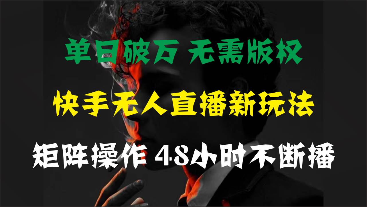 单日破万，快手无人直播新玩法，无需版权，支持矩阵操作，48小时不断播网创吧-网创项目资源站-副业项目-创业项目-搞钱项目网创吧