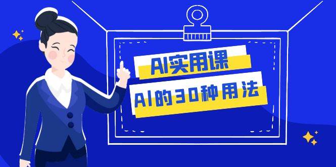 AI·实用课：Al的·30种用法，工作效率提升数倍（31节课）网创吧-网创项目资源站-副业项目-创业项目-搞钱项目网创吧