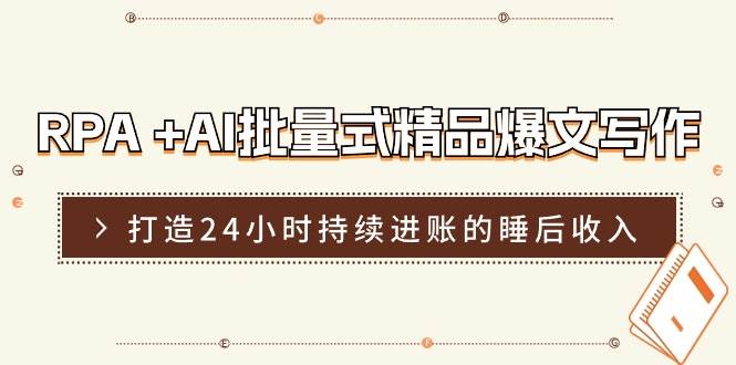 RPA +AI批量式 精品爆文写作  日更实操营，打造24小时持续进账的睡后收入网创吧-网创项目资源站-副业项目-创业项目-搞钱项目网创吧