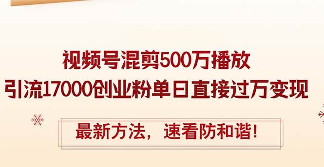 精华帖视频号混剪500万播放引流17000创业粉，单日直接过万变现，最新方…网创吧-网创项目资源站-副业项目-创业项目-搞钱项目网创吧