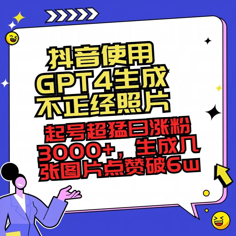 抖音使用GPT4生成不正经照片，起号超猛日涨粉3000+，生成几张图片点赞破6w+网创吧-网创项目资源站-副业项目-创业项目-搞钱项目网创吧