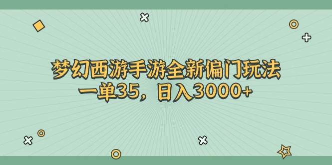 梦幻西游手游全新偏门玩法，一单35，日入3000+网创吧-网创项目资源站-副业项目-创业项目-搞钱项目网创吧