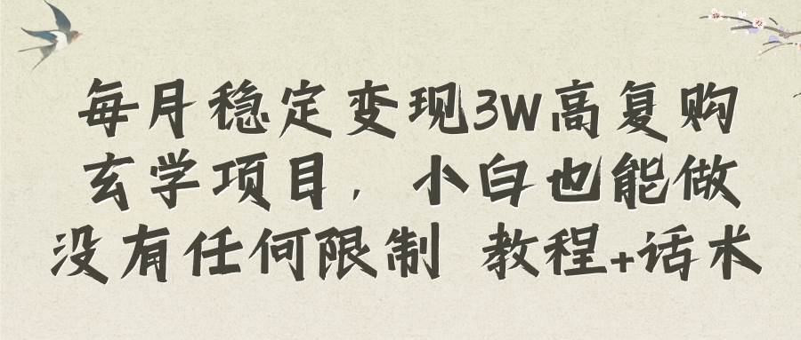 每月稳定变现3W高复购玄学项目，小白也能做没有任何限制 教程+话术网创吧-网创项目资源站-副业项目-创业项目-搞钱项目网创吧