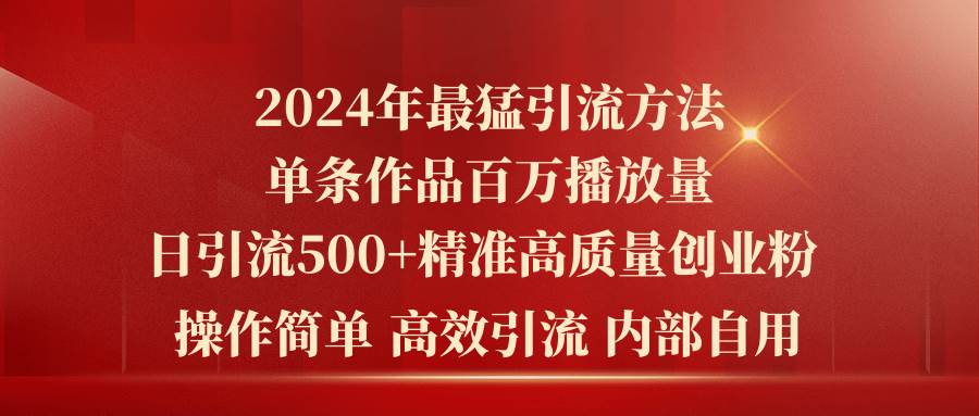 2024年最猛暴力引流方法，单条作品百万播放 单日引流500+高质量精准创业粉网创吧-网创项目资源站-副业项目-创业项目-搞钱项目网创吧