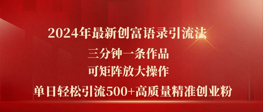 2024年最新创富语录引流法，三分钟一条作品可矩阵放大操作，日引流500…网创吧-网创项目资源站-副业项目-创业项目-搞钱项目网创吧