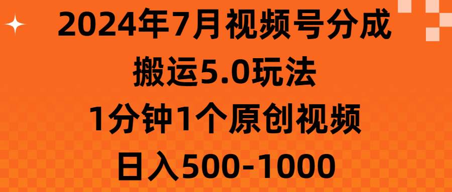 2024年7月视频号分成搬运5.0玩法，1分钟1个原创视频，日入500-1000网创吧-网创项目资源站-副业项目-创业项目-搞钱项目网创吧