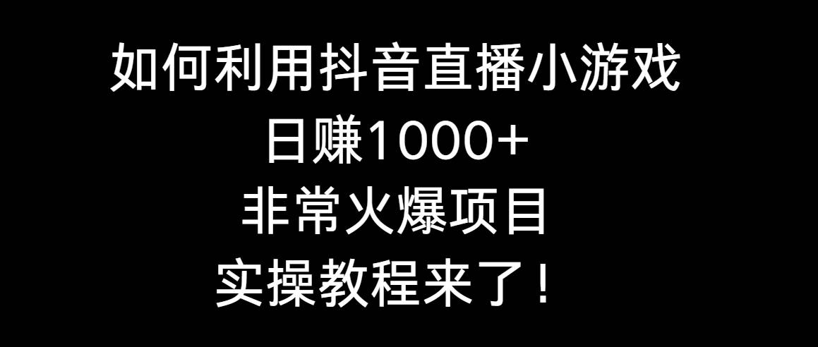 如何利用抖音直播小游戏日赚1000+，非常火爆项目，实操教程来了！网创吧-网创项目资源站-副业项目-创业项目-搞钱项目网创吧