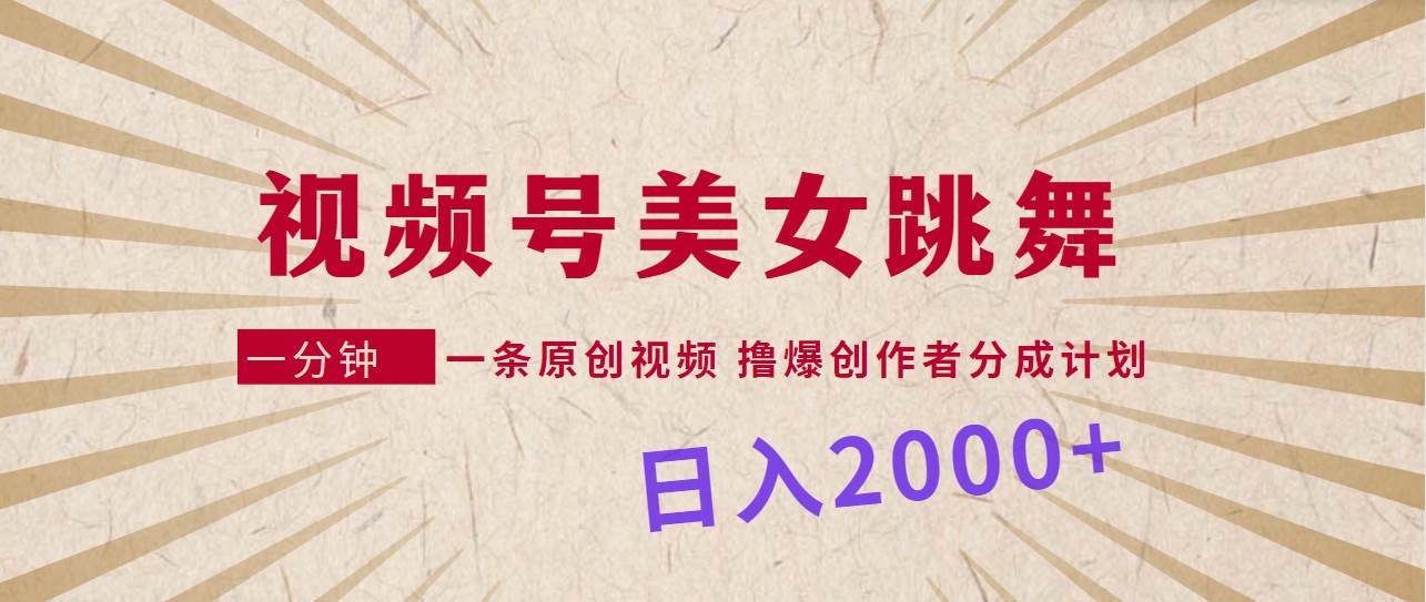 视频号，美女跳舞，一分钟一条原创视频，撸爆创作者分成计划，日入2000+网创吧-网创项目资源站-副业项目-创业项目-搞钱项目网创吧