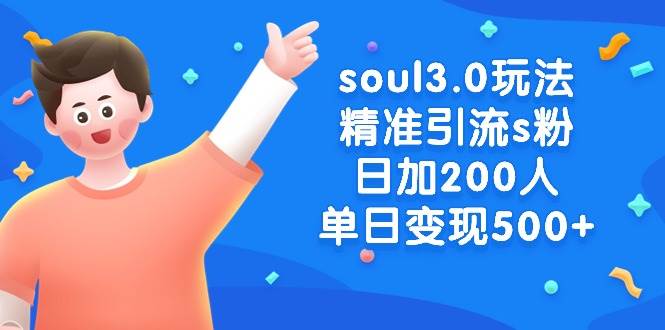 soul3.0玩法精准引流s粉，日加200人单日变现500+网创吧-网创项目资源站-副业项目-创业项目-搞钱项目网创吧