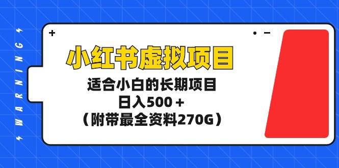 小红书虚拟项目，适合小白的长期项目，日入500＋（附带最全资料270G）网创吧-网创项目资源站-副业项目-创业项目-搞钱项目网创吧