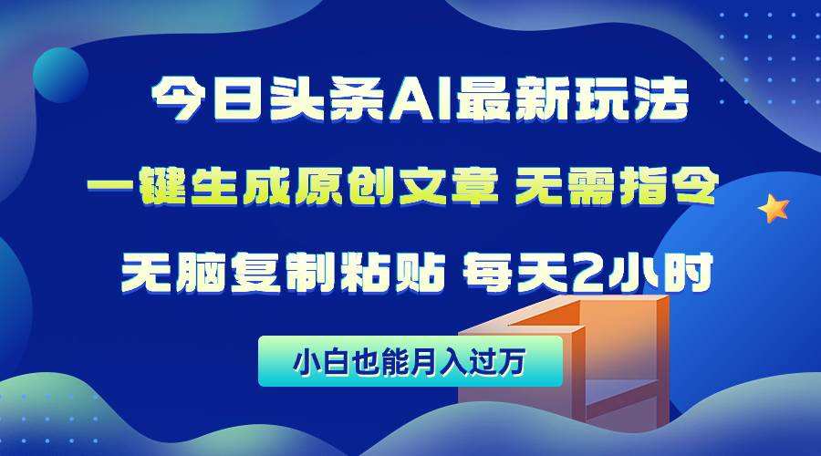 今日头条AI最新玩法  无需指令 无脑复制粘贴 1分钟一篇原创文章 月入过万网创吧-网创项目资源站-副业项目-创业项目-搞钱项目网创吧